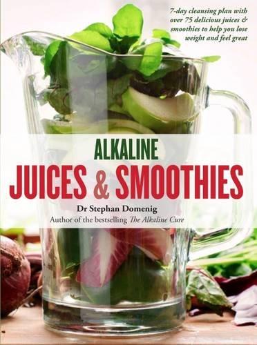 Alkaline Juices and Smoothies: Over 75 rebalancing juices and a 7-day cleanse to boost your energy and restore your glow (The Alkaline Cure Series)