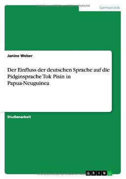 Der Einfluss der deutschen Sprache auf die Pidginsprache Tok Pisin in Papua-Neuguinea