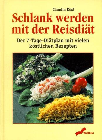 Schlank werden mit der Reisdiät. Der 7- Tage- Diätplan mit vielen köstlichen Rezepten