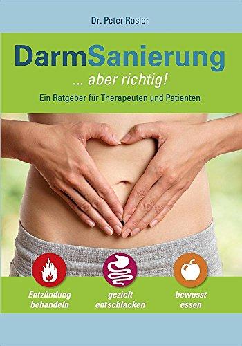 DarmSanierung - aber richtig: Neue Erkenntnisse zur Bedeutung des Darmes für Gesundheit und Krankheit, Stuhldiagnostik - Basis für gezielte Therapie und Prophylaxe