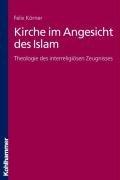 Kirche im Angesicht des Islam: Theologie des interreligiösen Zeugnisses