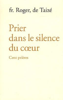 Prier dans le silence du coeur : cent prières