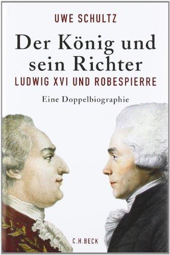 Der König und sein Richter: Ludwig XVI und Robespierre