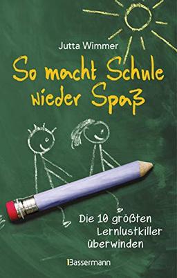 So macht Schule wieder Spaß - Die 10 größten Lernlustkiller überwinden: Alternativen zu Nachhilfe, Sitzenbleiben, Schulwechsel und starren Schul- und Notensystemen. Für Eltern, Pädagogen und Schüler