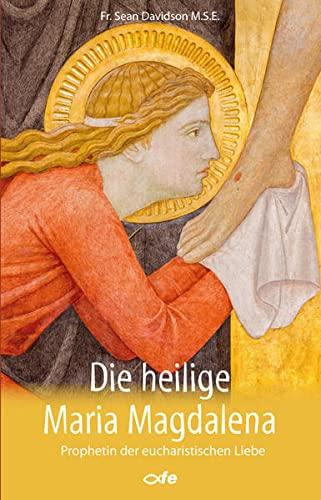 Die heilige Maria Magdalena: Prophetin der eucharistischen Liebe