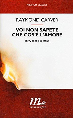 Voi non sapete che cos'è l'amore. Saggi, poesie, racconti (Minimum classics)