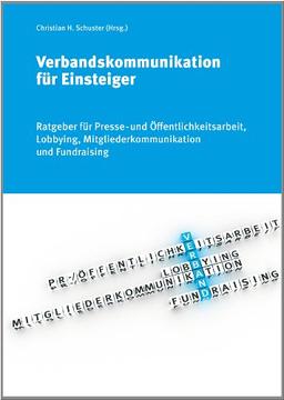 Verbandskommunikation für Einstieger - Ratgeber für Presse- und Öffentlichkeitsarbeit, Lobbying, Mitgliederkommunikation und Fundraising