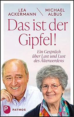 Das ist der Gipfel!: Ein Gespräch über Last und Lust des Älterwerdens