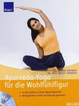 Ayurveda-Yoga für die Wohlfühlfigur: In drei Stufen zu Ihrem Wunschgewicht Beweglichkeit, Kraft und Energie gewinnen