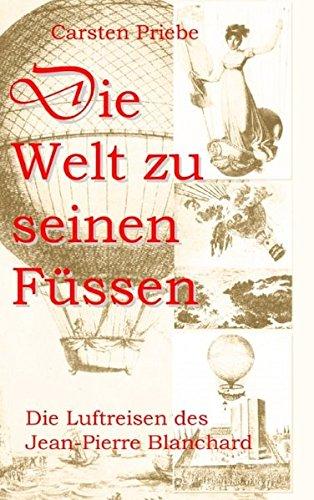 Die Welt zu seinen Füssen: Die Luftreisen des Jean-Pierre Blanchard