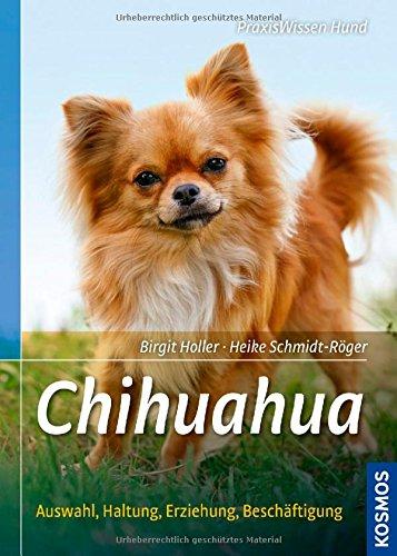 Chihuahua: Auswahl, Haltung, Erziehung, Beschäftigung (Praxiswissen Hund)