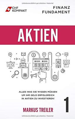 Finanz Fundament: Aktien: Alles was Sie wissen müssen um Ihr Geld erfolgreich in Aktien zu investieren!