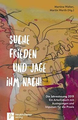 Suche Frieden und jage ihm nach!: Die Jahreslosung 2019 - Ein Arbeitsbuch mit Auslegungen und Impulsen für die Praxis