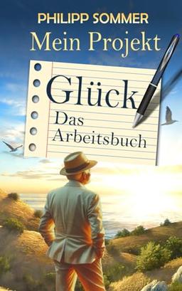 Mein Projekt Glück: Das Arbeitsbuch (Glücks-Trilogie + Arbeitsbuch, Band 4)