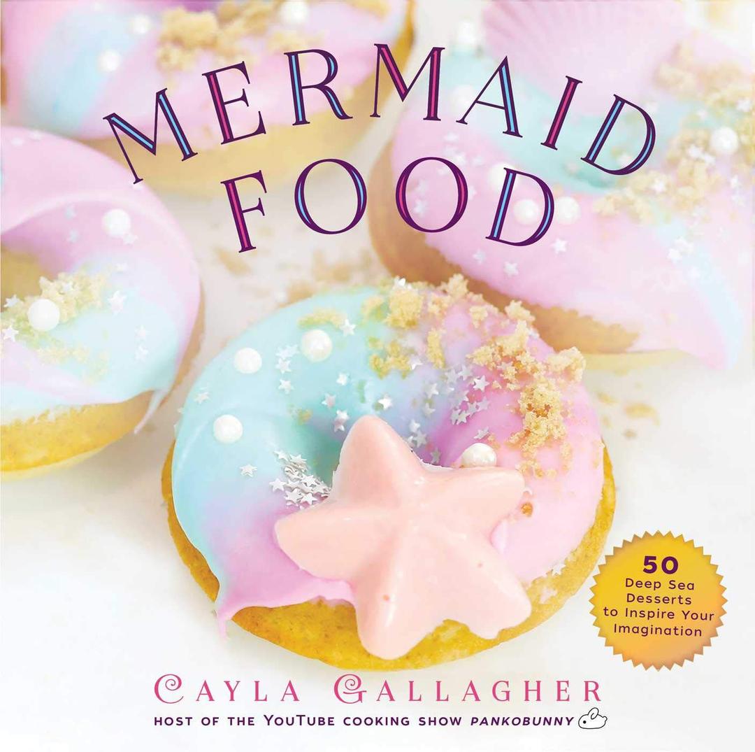 Mermaid Food: 50 Deep Sea Desserts to Inspire Your Imagination (Whimsical Treats)