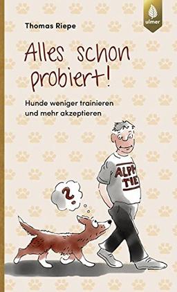 Alles schon probiert: Hunde weniger trainieren und mehr akzeptieren