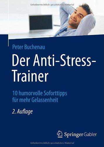 Der Anti-Stress-Trainer: 10 humorvolle Soforttipps für mehr Gelassenheit