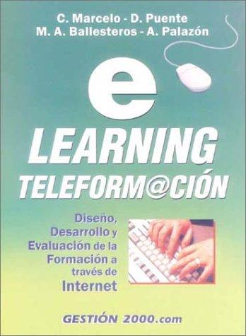 E-Learning Teleformacion / E-Learning Teleinformation: Diseno, Desarrollo Y Evaluacin De LA Formacin a Traves De Internet / Designing, Developing, and Evaluating Information from the Internet