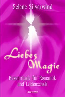 Liebesmagie. Hexenrituale für Romantik und Leidenschaft