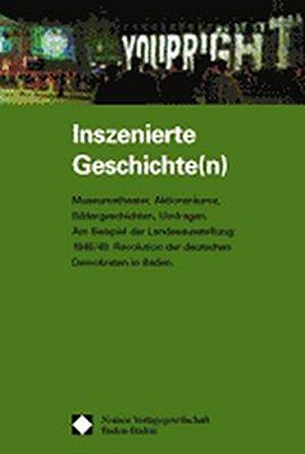 Inszenierte Geschichte(n): Museumstheater, Aktionsräume, Bildergeschichten, Umfragen. Am Beispiel der Landesausstellung: 1848/49. Revolution der deutschen Demokraten in Baden