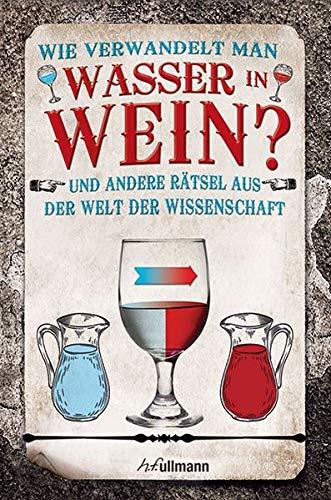 Wie verwandelt man Wasser in Wein?: Rätsel aus der Welt der Wissenschaft (Naturwissenschaftliche Rätsel)