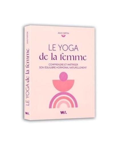 Le yoga de la femme : comprendre et maîtriser son équilibre hormonal naturellement