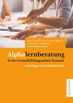 Alphalernberatung: In der Grundbildungsarbeit beraten . Grundlagen und Praxisbeispiele