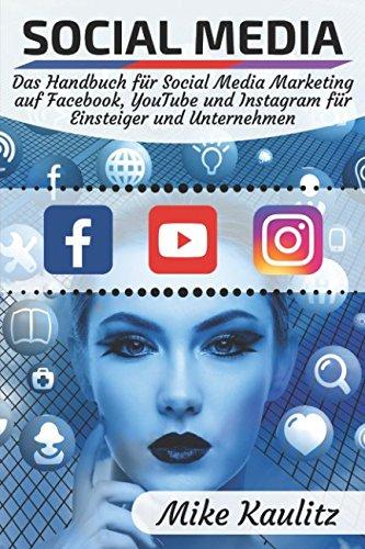 Social Media: Das Handbuch für Social Media Marketing auf Facebook, YouTube und Instagram für Einsteiger und Unternehmen