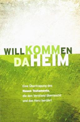 Willkommen daheim - Grüne Ausgabe: Eine Übertragung des Neuen Testaments, die den Verstand überrascht und das Herz berührt