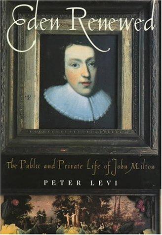 Eden Renewed: The Public and Private Life of John Milton