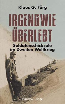 Irgendwie überlebt: Soldatenschicksale im Zweiten Weltkrieg