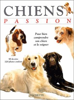 Chiens passion : pour bien comprendre et soigner son chien