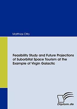 Feasibility Study and Future Projections of Suborbital Space Tourism at the Example of Virgin Galactic