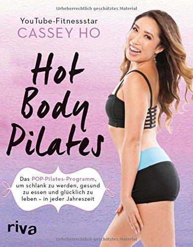 Hot Body Pilates: Das POP-Pilates-Programm, um schlank zu werden, gesund zu essen und glücklich zu leben - in jeder Jahreszeit