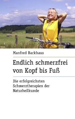 Endlich schmerzfrei von Kopf bis Fuss: Die erfolgreichsten Schmerztherapien der Naturheilkunde