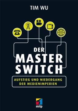 Der Master Switch: Aufstieg und Niedergang der Informationsimperien (mitp Business)