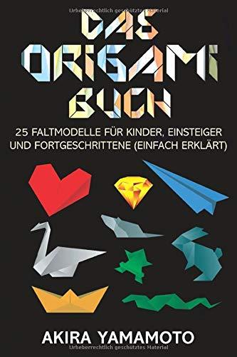 Das Origami-Buch: 25 Faltmodelle für Kinder, Einsteiger und Fortgeschrittene (einfach erklärt)