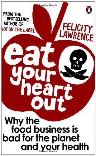 Eat Your Heart Out: Why the food business is bad for the planet and your health