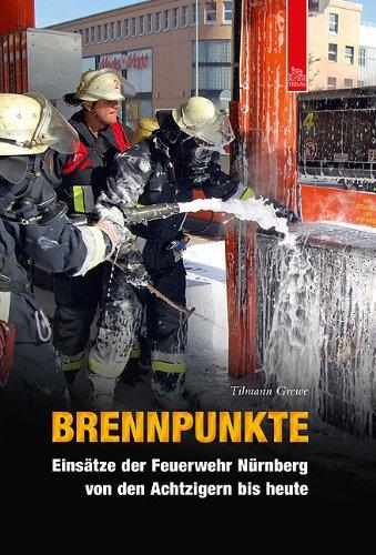 Brennpunkte: Einsätze der Feuerwehr Nürnberg von den Achtzigern bis heute