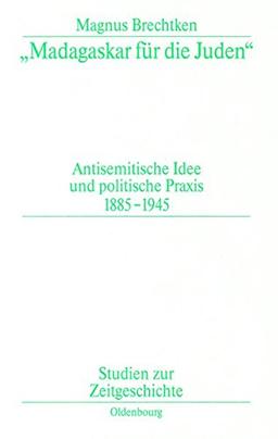 "Madagaskar für die Juden": Antisemitische Idee und politische Praxis 1885-1945 (Studien zur Zeitgeschichte, Band 53)