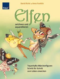 Elfen zeichnen und aquarellieren: Traumhafte Märchenfiguren Schritt-für-Schritt zum Leben erwecken