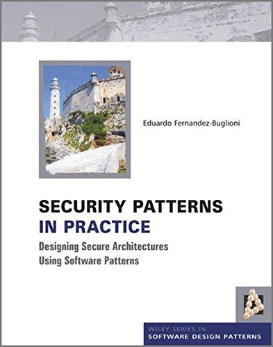 Security Patterns in Practice: Designing Secure Architectures Using Software Patterns (Wiley Series in Software Design Patterns)