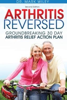 Arthritis Reversed: Groundbreaking 30-Day Arthritis Relief Action Plan