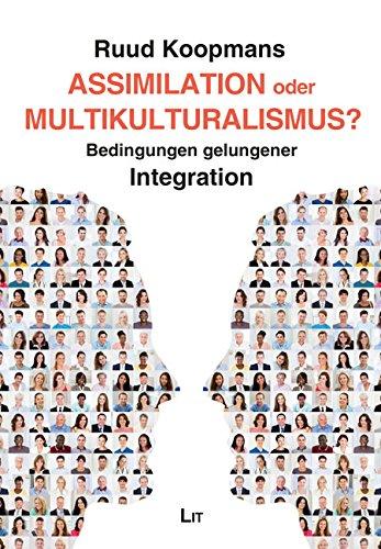 Assimilation oder Multikulturalismus?: Bedingungen gelungener Integration