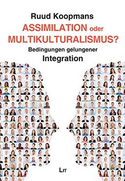 Assimilation oder Multikulturalismus?: Bedingungen gelungener Integration