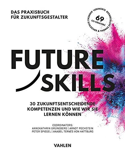 Future Skills: 30 Zukunftsentscheidende Kompetenzen und wie wir sie lernen können