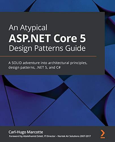 An Atypical ASP.NET Core 5 Design Patterns Guide: A SOLID adventure into architectural principles, design patterns, .NET 5, and C#