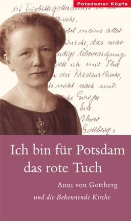 Ich bin für Potsdam das rote Tuch: Anni von Gottberg und die Bekennende Kirche