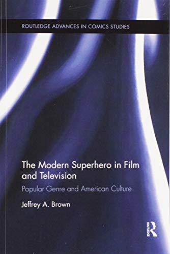 The Modern Superhero in Film and Television (Routledge Advances in Comics Studies)