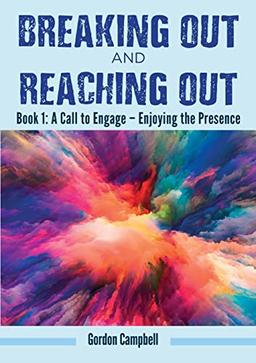 Breaking Out and Reaching Out: A Call to Engage - Enjoying the Presence (Book 1, Band 1)